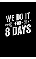 We Do It For 8 Days