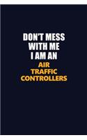 Don't Mess With Me Because I Am An Air Traffic Controllers: Career journal, notebook and writing journal for encouraging men, women and kids. A framework for building your career.