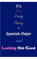 It's Not Easy Being a Spanish Major and Looking This Good: Blank-Lined Journal/Notebook/Diary for Spanish Majors & Students - Cool Birthday Present & Spanish Major Gift