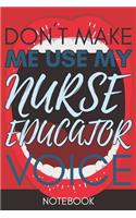 Don't Make Me Use My Nurse Educator Voice: Funny Nurse Educator Notebook Journal Best Appreciation Gift 6x9 110 pages Lined book