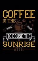 Coffee Is The Best Thing To Douse The Sunrise With