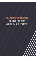I'm A Aerospace Engineer To Save Time Let's Assume I'm Always Right
