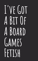 I've Got A Bit Of A Board Games Fetish
