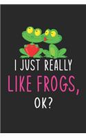 I Just Really Like Frogs Ok?: Cute funny Frogs lover notebook, blank lined journal, Animals inspired gift for girls teens women