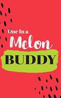 One In a Melon Buddy: Cute Family Member Appriciation Diary / Notebook / Journal / Gift Card. Perfect For Birthday or Christmas (6x9 110 blank line pages)