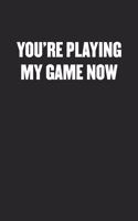You're Playing My Game Now