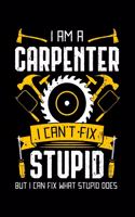 I Am A Carpenter I Can't Fix Stupid But I Can Fix What Stupid Does: Woodworking Notebook to Write in, 6x9, Lined, 120 Pages Journal