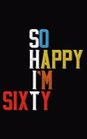 So Happy I'm Sixty: Funny 60 Year Old Birthday Journal / Notebook / Appreciation Gift / Hilarious 60th Birthday Card Alternative ( 6 x 9 - 120 Blank Lined Pages )