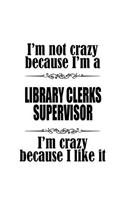 I'm Not Crazy Because I'm A Library Clerks Supervisor I'm Crazy Because I like It