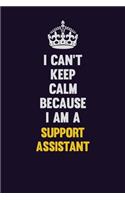 I Can't Keep Calm Because I Am A Support Assistant: Motivational and inspirational career blank lined gift notebook with matte finish