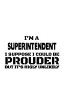 I'm A Superintendent I Suppose I Could Be Prouder But It's Highly Unlikely: Awesome Superintendent Notebook, Journal Gift, Diary, Doodle Gift or Notebook - 6 x 9 Compact Size- 109 Blank Lined Pages