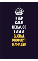 Keep Calm Because I Am A Global Product Manager: Motivational and inspirational career blank lined gift notebook with matte finish