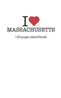 I love Massachusetts sketchbook: I love Massachusetts notebook I love Massachusetts diary I love Massachusetts recipe book I love Massachusetts notebook I heart Massachusetts notebo