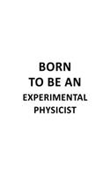 Born To Be An Experimental Physicist: Original Experimental Physicist Notebook, Journal Gift, Diary, Doodle Gift or Notebook - 6 x 9 Compact Size- 109 Blank Lined Pages