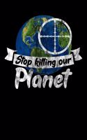 Stop Killing Our Planet: Notizbuch DIN A5 - 120 Seiten Punkteraster