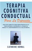 Terapia Cognitiva Conductual Para la Depresión: Una guía completa para principiantes de TCC para superar la depresión, el ataque de pánico y el mantenimiento de la salud mental