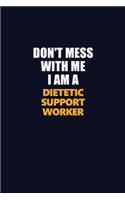 Don't Mess With Me I Am A Dietetic support worker
