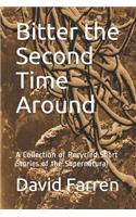 Bitter the Second Time Around: A Collection of Recycled Short Stories of the Supernatural