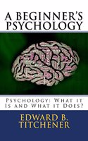 Beginner's Psychology: Psychology: What it Is and What it Does?