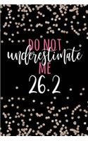 Do Not Underestimate Me 26.2: Marathon Gifts, Marathon Gift, Marathoner Gifts, 26.2, Marathon Notebook, Marathon Journal, Marathon Motivation for Christmas Gift, Birthday Gift, 6