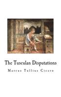 The Tusculan Disputations: (Ancient Philosophy - Greek and Roman)