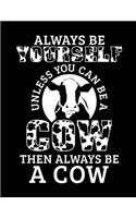Always Be Yourself Unless You Can Be a Cow Then Always Be a Cow