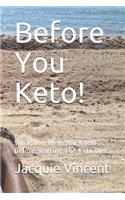 Before You Keto!: What You Wish You Knew Before Starting the Keto Diet.(521004 How to Live a Better Life)
