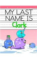 My Last Name Is Clark: Personalized Primary Name Tracing Workbook for Kids Learning How to Write Their Last Name, Practice Paper with 1 Ruling Designed for Children in Pre