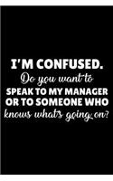 I'm Confused. Do You Want to Speak to My Manager or to Someone Who Knows What's Going On?