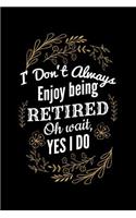 I Don't Always Enjoy Being Retired Oh Wait, Yes I Do