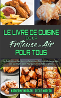 Le Livre De Cuisine De La Friteuse À Air Pour Tous: Le Guide Ultime Des Recettes Délicieuses Pour Votre Friteuse À Air: Les Meilleures Idées Pour Cuire, Frire, Rôtir Et Griller. (Air Fryer Cookbook fo