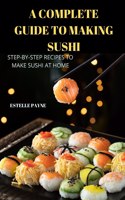 Complete Guide to Making Sushi