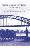 With a Siege Battery in France. 303 Siege Battery, R.G.A 1916-1919