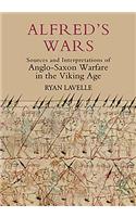 Alfred's Wars: Sources and Interpretations of Anglo-Saxon Warfare in the Viking Age