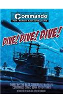 Dive! Dive! Dive!: Three of the Best Submarine-Warfare Commando Comic Book Adventures