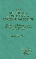 The Sociology of Pottery in Ancient Palestine: Ceramic Industry and the Diffusion of Ceramic Style in the Bronze and Iron Ages (JSOT/ASOR monographs)