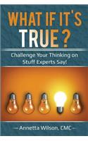 What If It's True?: Challenge Your Thinking on Stuff Experts Say!