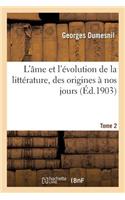 L'Âme Et l'Évolution de la Littérature, Des Origines À Nos Jours. Tome 2