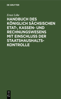 Handbuch Des Königlich Sächsischen Etat-, Kassen- Und Rechnungswesens Mit Einschluss Der Staatshaushaltskontrolle