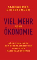 Viel mehr als nur Okonomie: Kopfe Und Ideen Der Osterreichischen Schule Der Nationalokonomie