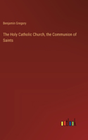 The Holy Catholic Church, the Communion of Saints
