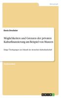 Möglichkeiten und Grenzen der privaten Kulturfinanzierung am Beispiel von Museen: Einige Überlegungen zur Zukunft der deutschen Kulturlandschaft