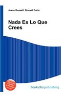 NADA Es Lo Que Crees