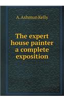 The Expert House Painter a Complete Exposition