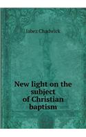 New Light on the Subject of Christian Baptism