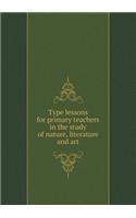 Type lessons for primary teachers in the study of nature, literature and art