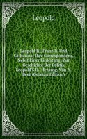 Leopold Ii., Franz Ii. Und Catharina; Ihre Correspondenz, Nebst Einer Einleitung: Zur Geschichte Der Politik Leopold'S Ii., Herausg. Von A. Beer (German Edition)