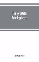 The Venetian printing press. An historical study based upon documents for the most part hitherto unpublished