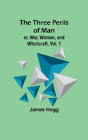 Three Perils of Man; or, War, Women, and Witchcraft, Vol. 1