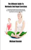 Ultimate Guide To Workouts And Kegel Exercises: A Step-By-Step Kegel Exercise Guide And Tips For 2x Strength Gains & Achieving Bodybuilding Goals With An Ultimate Diet Plan